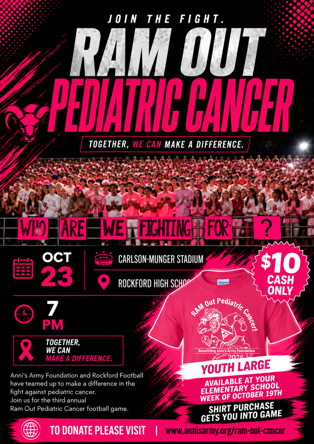 Join The Fight. Ram Out Pediatric Cancer. Together, we can make a difference. Who are we fighting for? October 19th - October 23rd, bring $10 to purchase a t-shirt which will get you free entrance into the game.