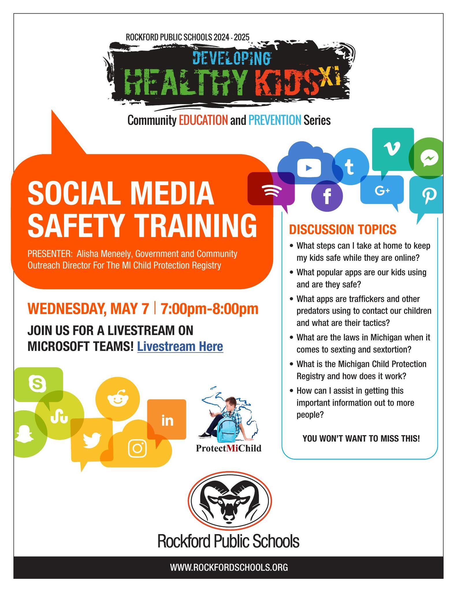 Join Rockford Public Schools for a free Social Media Safety Training, part of the Developing Healthy Kids Community Education and Prevention Series. The event will be livestreamed on Microsoft Teams on Wednesday, May 7, from 7:00 PM to 8:00 PM. Presenter Alisha Meneely, Government and Community Outreach Director for the Michigan Child Protection Registry, will cover critical topics, including: steps to keep kids safe online, popular apps kids use and their safety, apps and tactics traffickers and predators use, Michigan laws on sexting and sextortion, the Michigan Child Protection Registry, and ways you can help spread this important information. Don't miss this important session! For more details, visit www.rockfordschools.org. To join the livestream, click here.