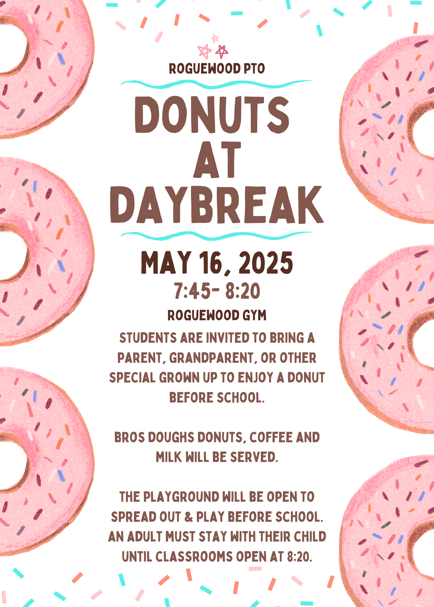 Donuts at Daybreak May 16, 2025 from 7:45-8:20 in the Roguewood gym. Students are invited to bring a special grown up to enjoy a donut before school. Bro's doughs donuts, coffee, and milk will be served. The playground will be open to spread out and play but an adult must stay with their child until classrooms open at 8:20