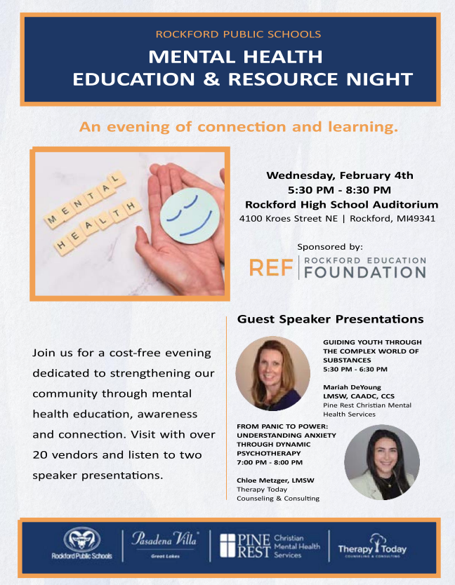 Join us for a cost-free evening dedicated to strengthening our community through mental health education, awareness, and connection.  Visit with over 20 vendors and listen to two speaker presentations.  Gues speakers are Mariah DeYoung, LMSW, CAADC, CCS and Chloe Metzger, LMSW.  Wednesday, February 4th - 5:30 - 8:30pm at the Rockford High School Auditorium - 4100 Kroes Street, NE, Rockford, MI 49341