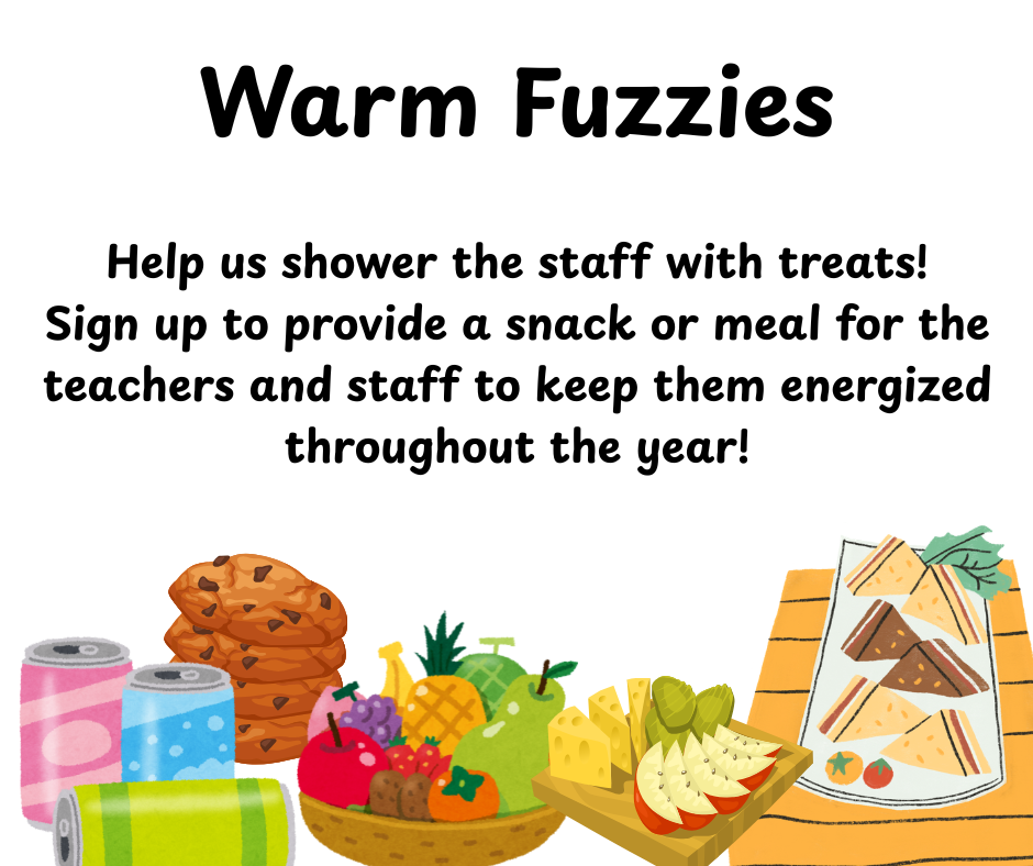 Warm Fuzzie Flyer Help us shower the staff with treats! Sign up to provide a snack or meal for teachers and staff to keep them energized throughout the year